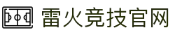 雷火·竞技(中国) - 亚洲电竞先驱